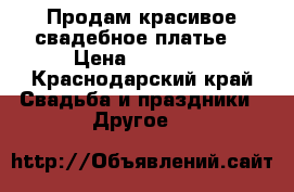 Продам красивое свадебное платье  › Цена ­ 15 000 - Краснодарский край Свадьба и праздники » Другое   